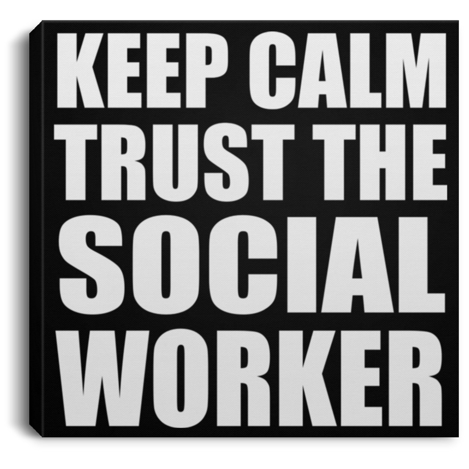 Keep Calm and Trust The Social Worker - Canvas Square