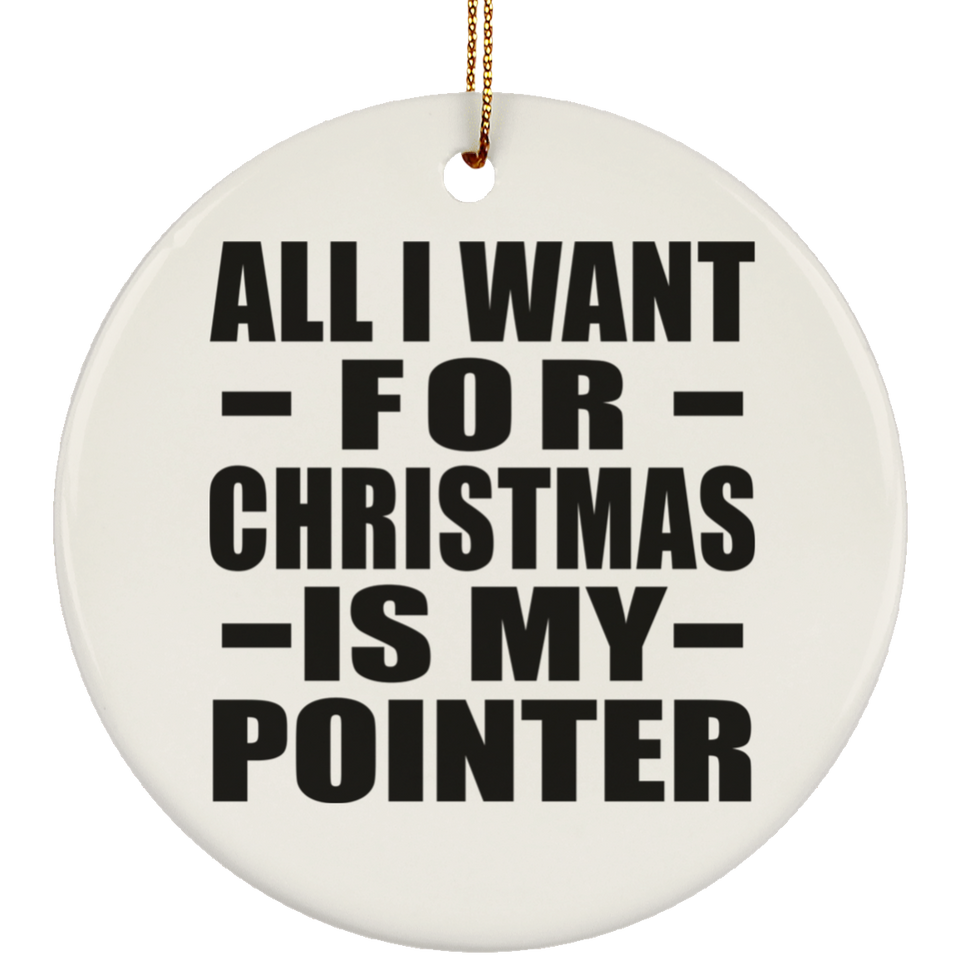 All I Want For Christmas Is My Pointer - Circle Ornament
