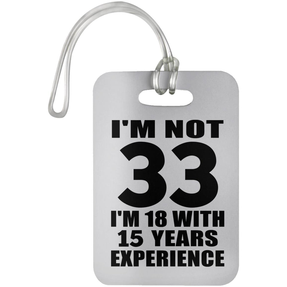 33rd Birthday I'm Not 33 I'm 18 With 15 Years Experience - Luggage Bag Tag