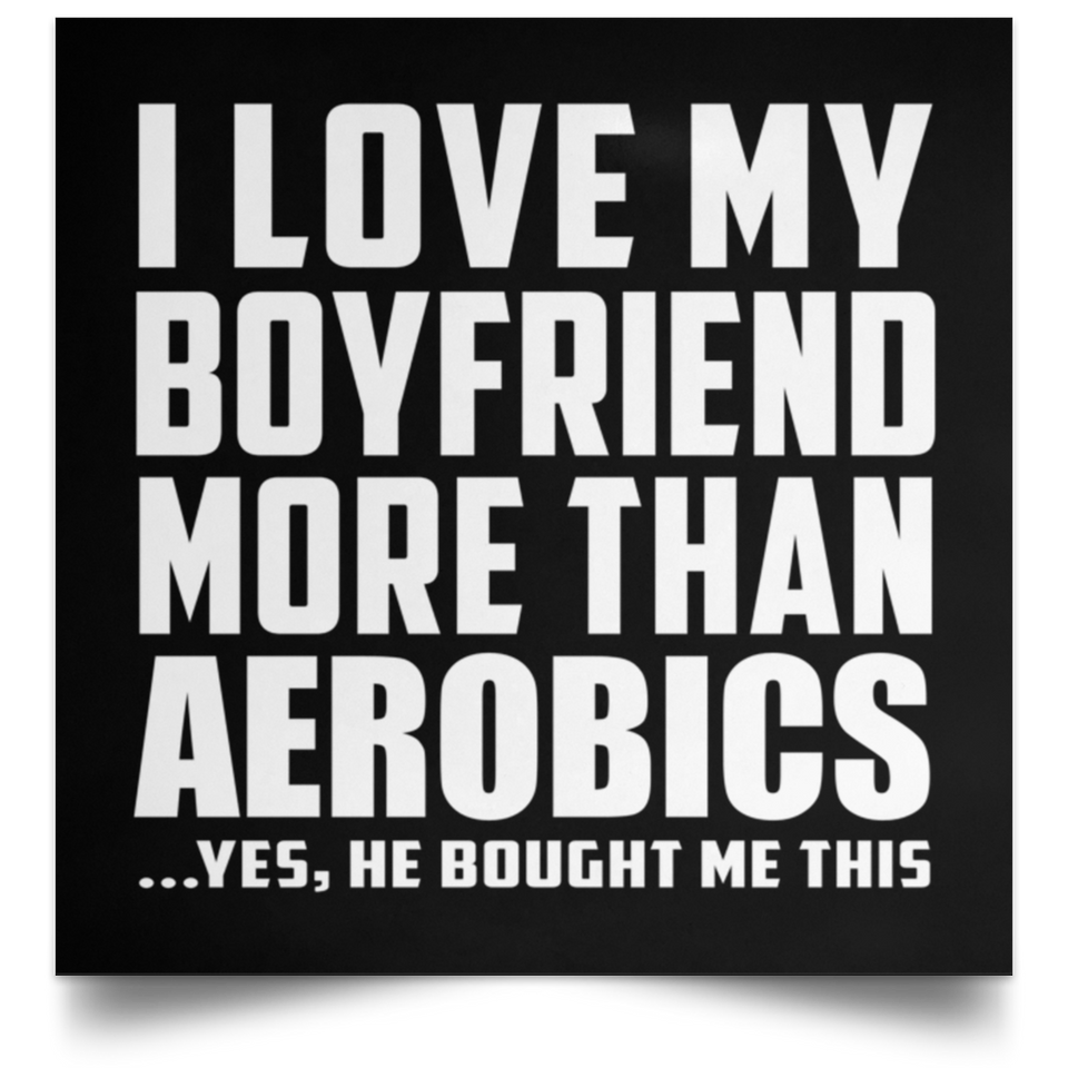 I Love My Boyfriend More Than Aerobics - Poster Square