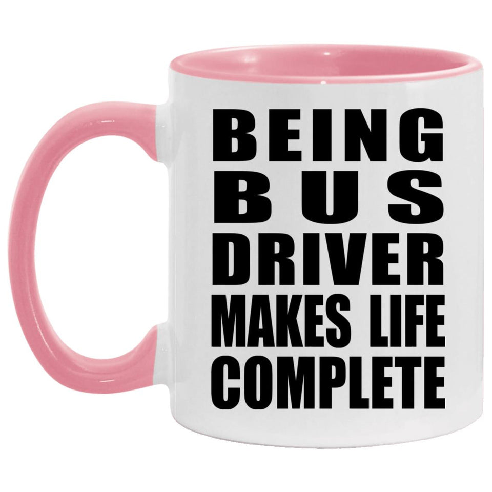 Being Bus Driver Makes Life Complete - 11oz Accent Mug Pink
