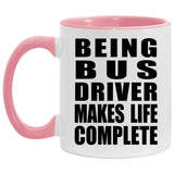 Being Bus Driver Makes Life Complete - 11oz Accent Mug Pink