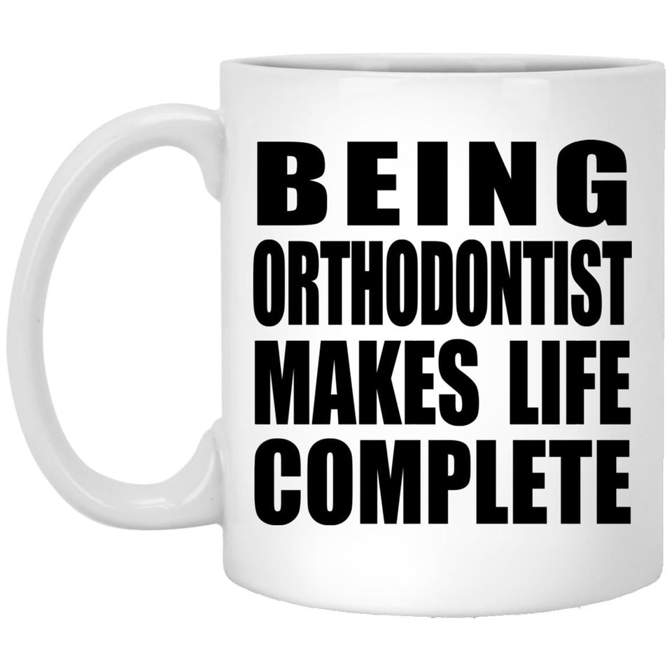 Being Orthodontist Makes Life Complete - 11oz Coffee Mug