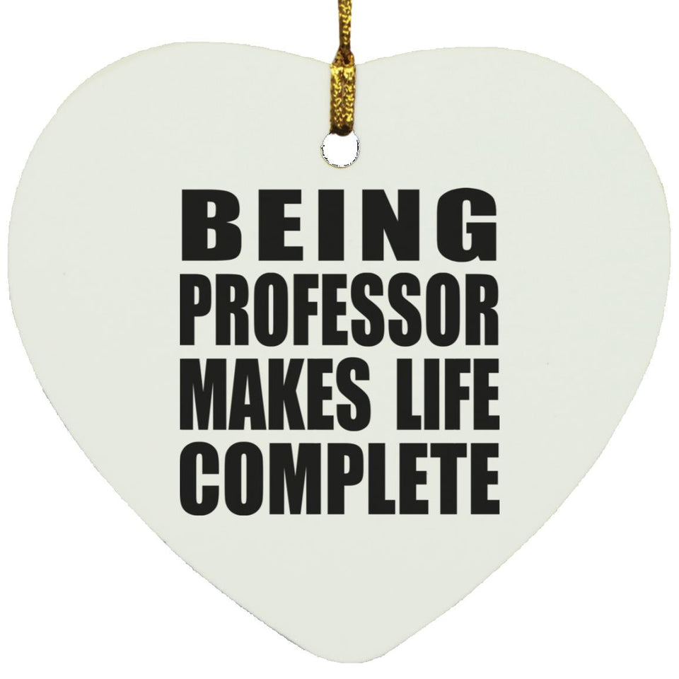 Being Professor Makes Life Complete - Heart Ornament