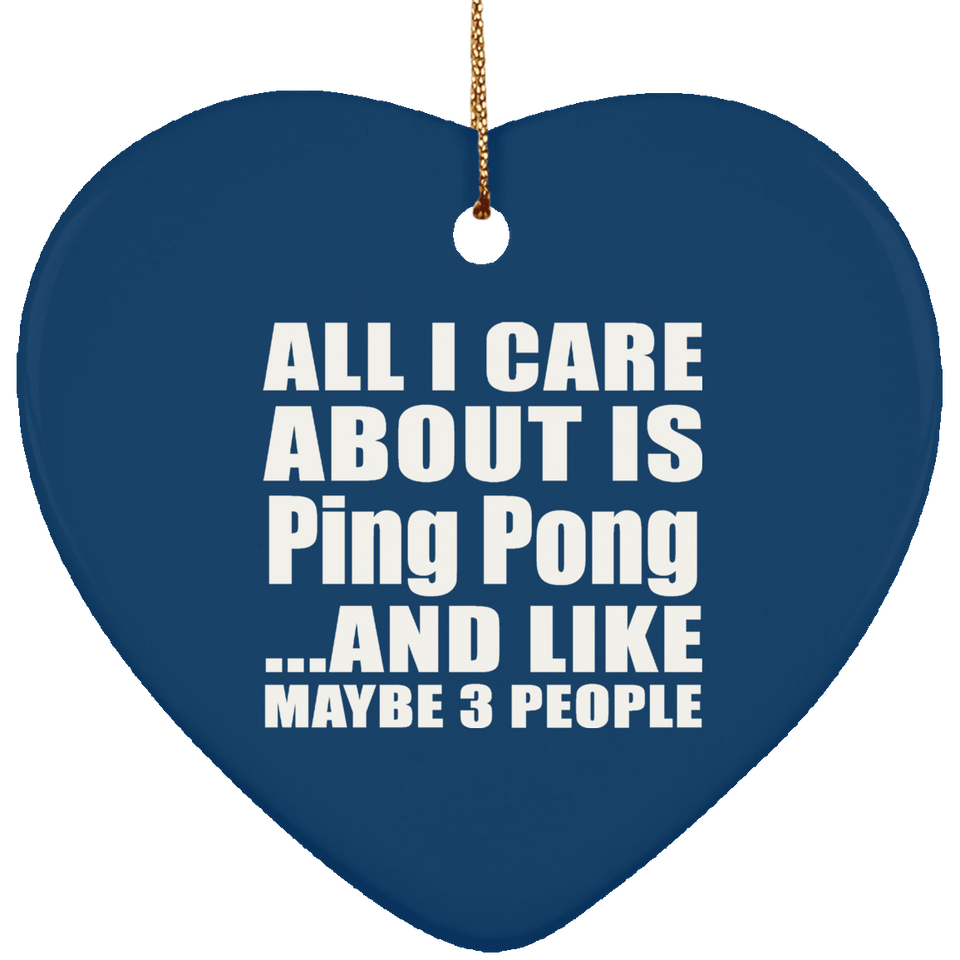 All I Care About Is Ping Pong - Heart Ornament