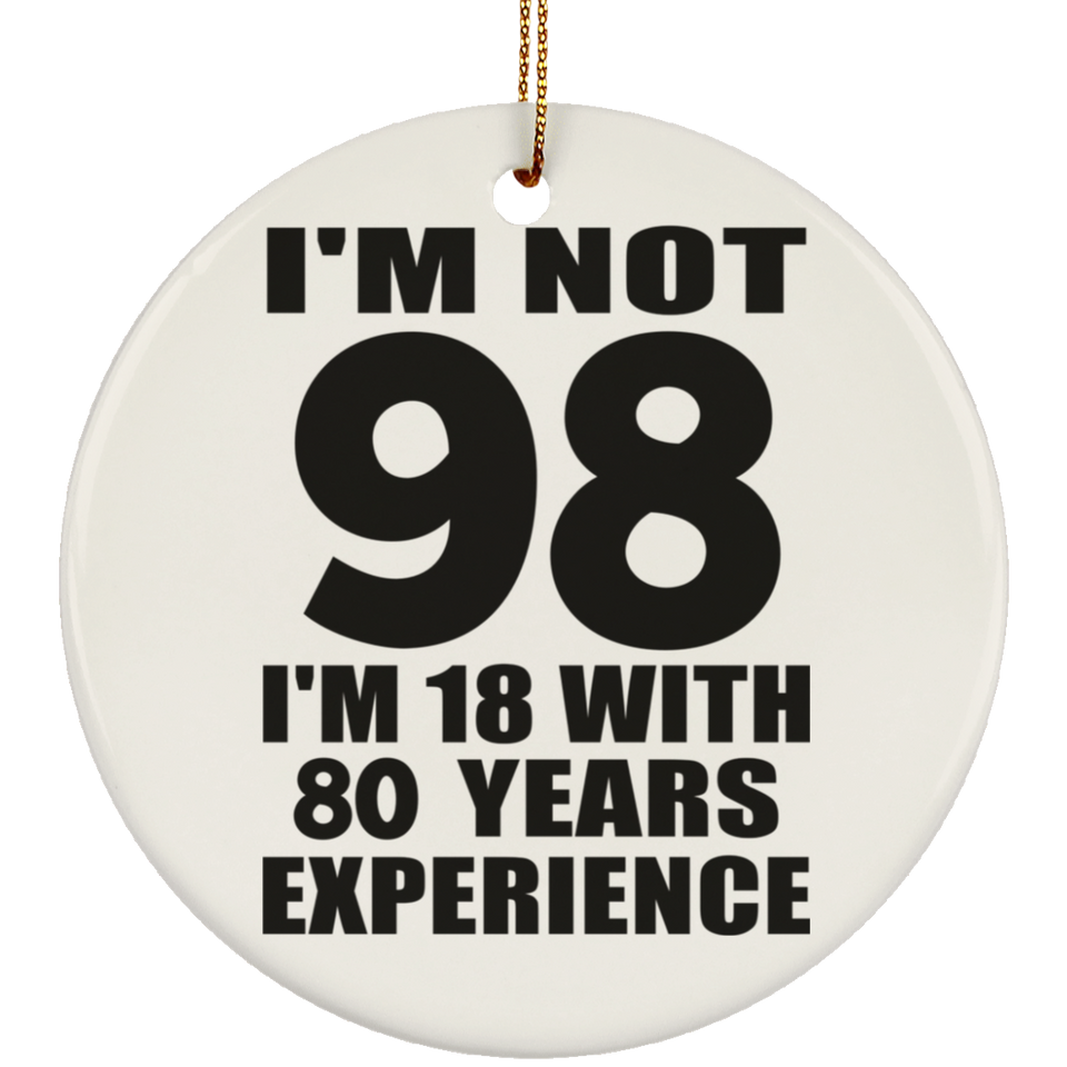 98th Birthday I'm Not 98 I'm 18 With 80 Years Experience - Circle Ornament