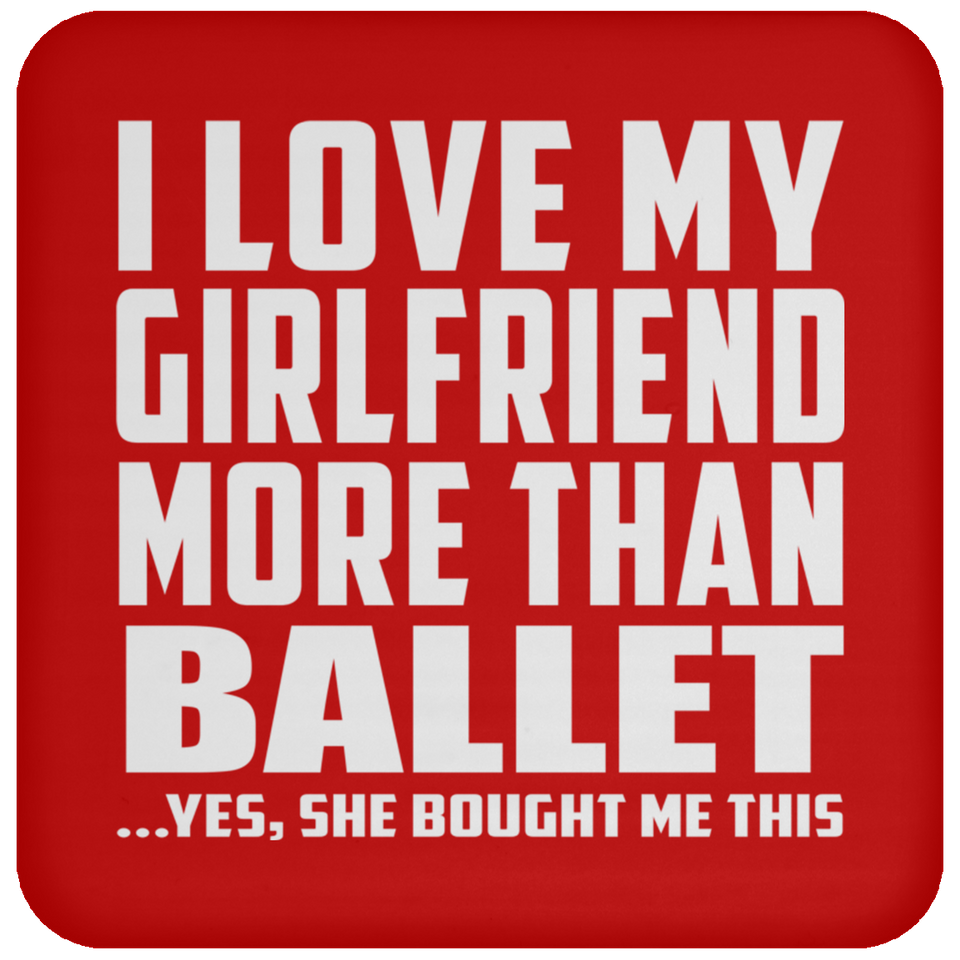 I Love My Girlfriend More Than Ballet - Drink Coaster