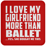 I Love My Girlfriend More Than Ballet - Drink Coaster