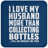 I Love My Husband More Than Collecting Bottles - Drink Coaster
