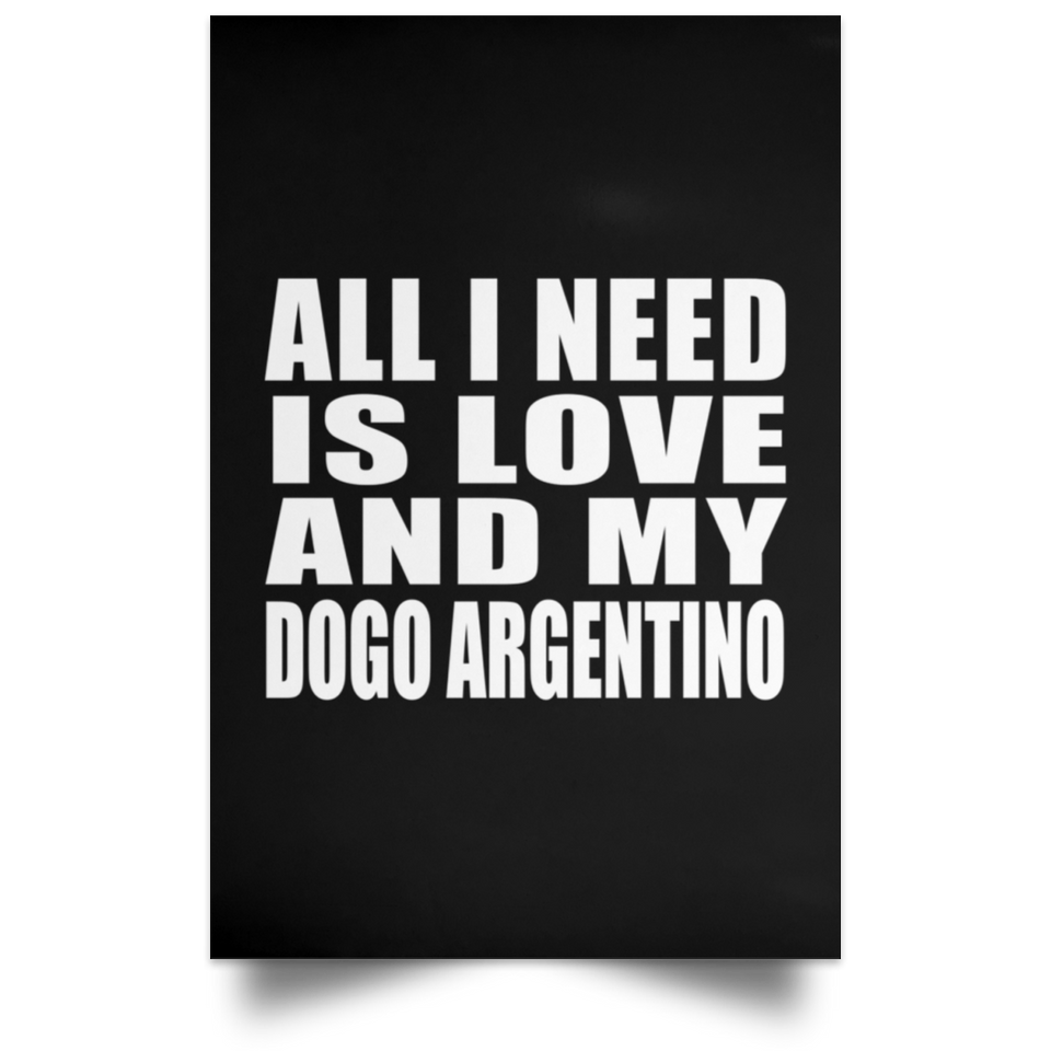 All I Need Is Love And My Dogo Argentino - Poster Portrait