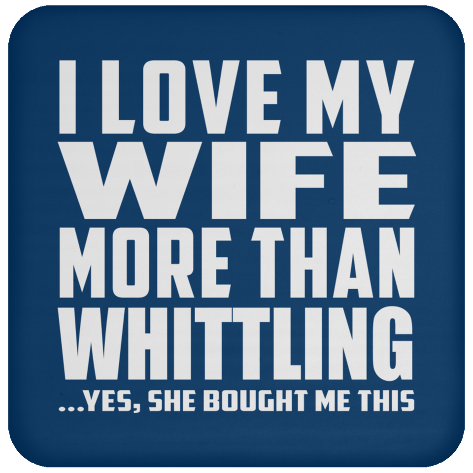 I Love My Wife More Than Whittling - Drink Coaster