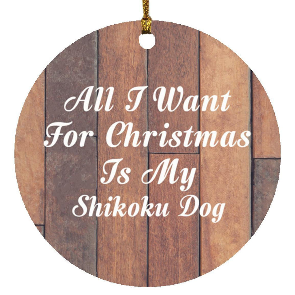 All I Want For Christmas Is My Shikoku Dog - Circle Ornament E