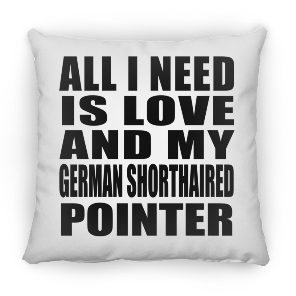 All I Need Is Love And My German Shorthaired Pointer - Throw Pillow