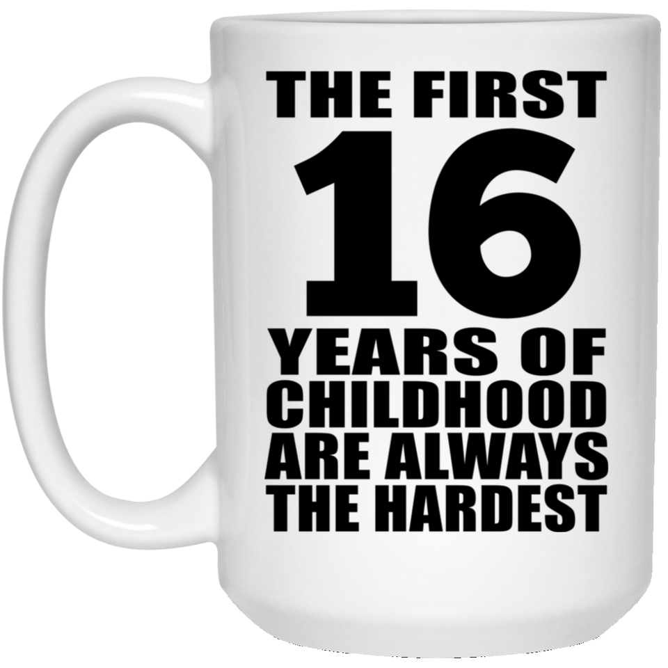 16th Birthday First 16 Years of Childhood Are The Hardest - 15oz Coffee Mug