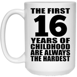 16th Birthday First 16 Years of Childhood Are The Hardest - 15oz Coffee Mug