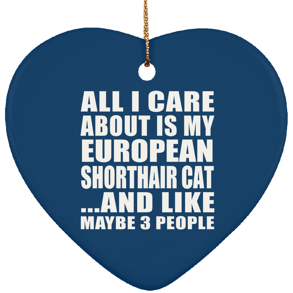 All I Care About Is My European Shorthair Cat - Heart Ornament