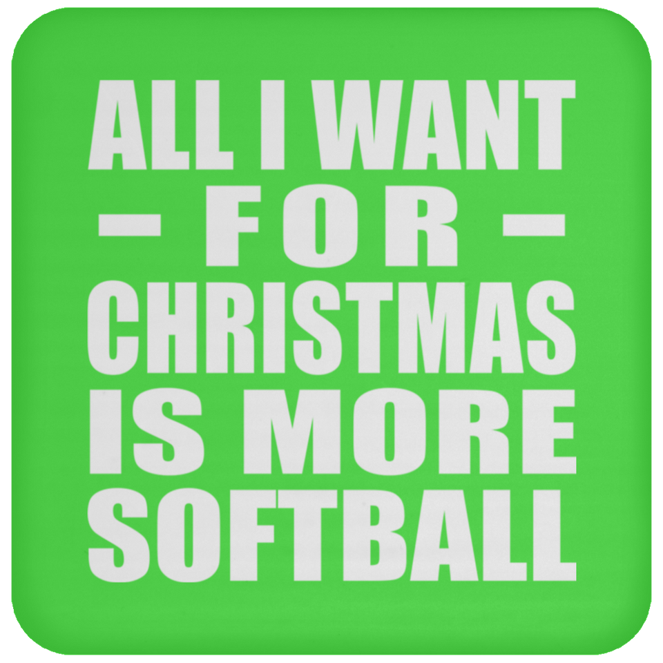 All I Want For Christmas Is More Softball - Coaster