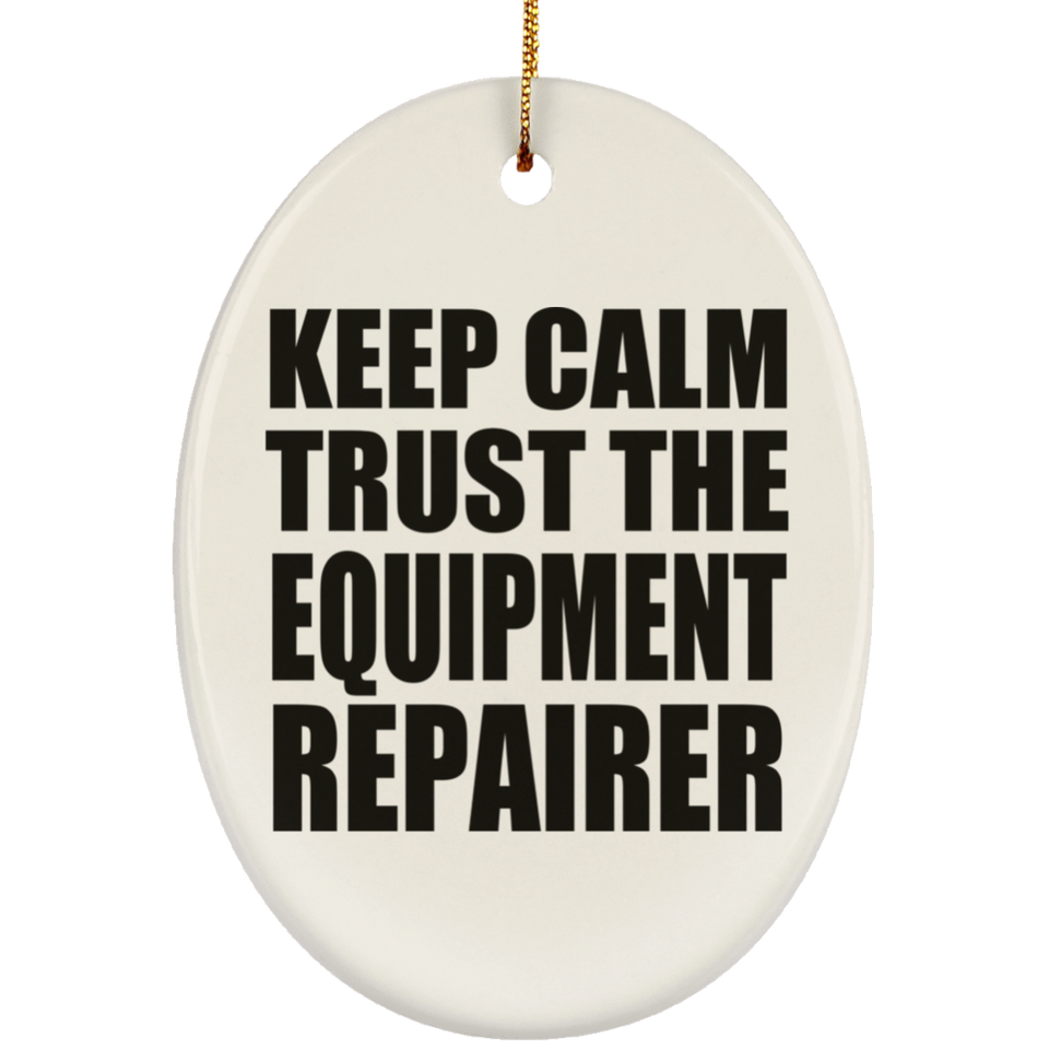 Keep Calm and Trust The Equipment Repairer - Oval Ornament