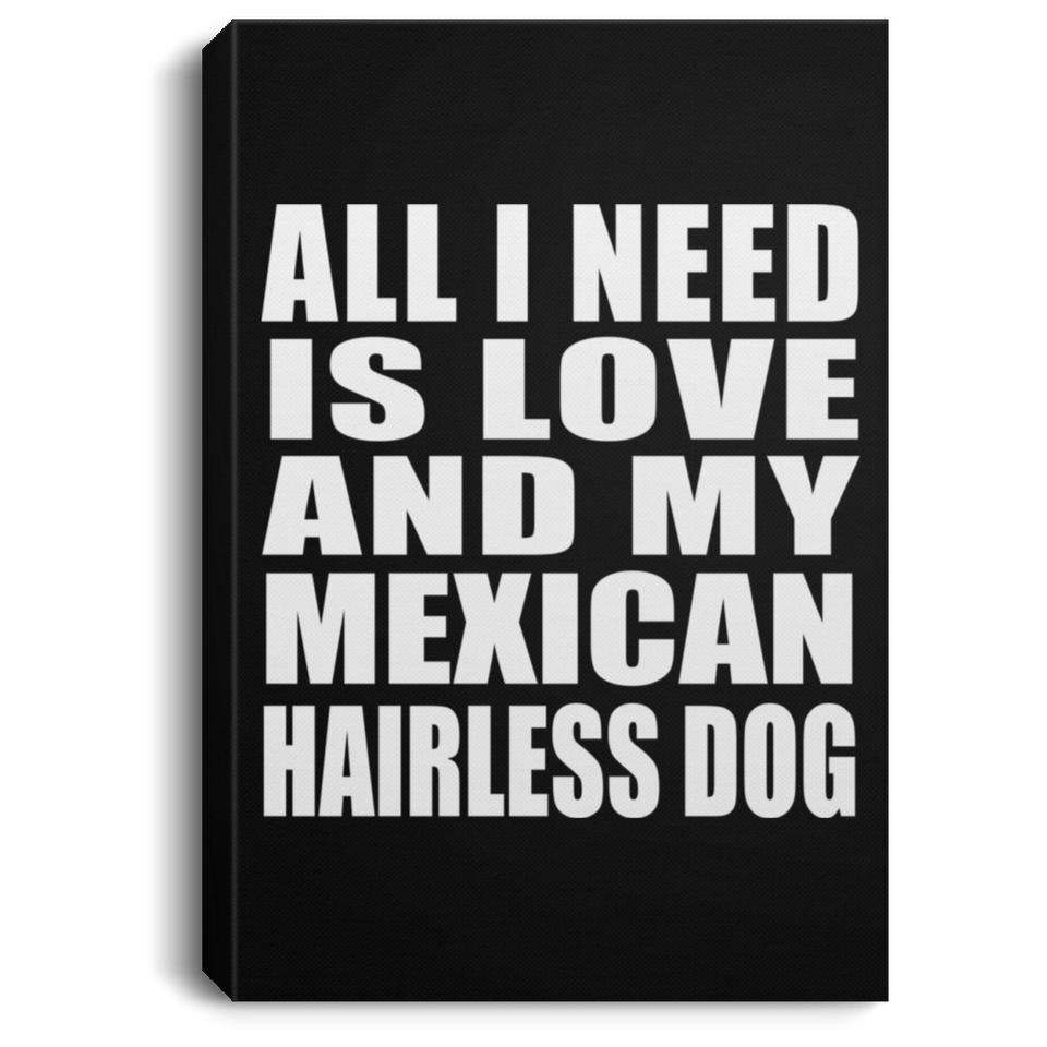All I Need Is Love And My Mexican Hairless Dog - Canvas Portrait
