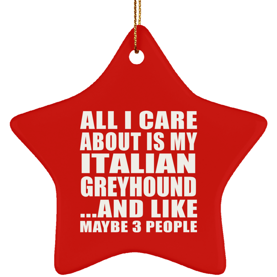All I Care About Is My Italian Greyhound - Star Ornament