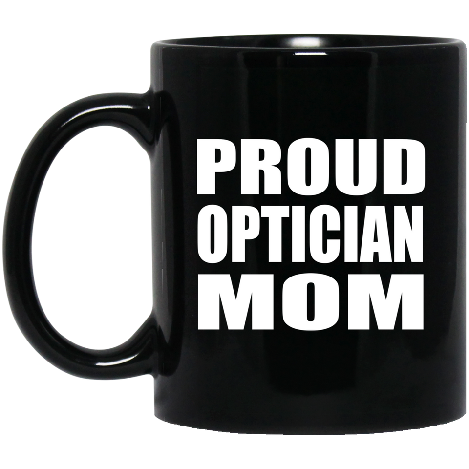 Proud Optician Mom - 11oz Coffee Mug Black