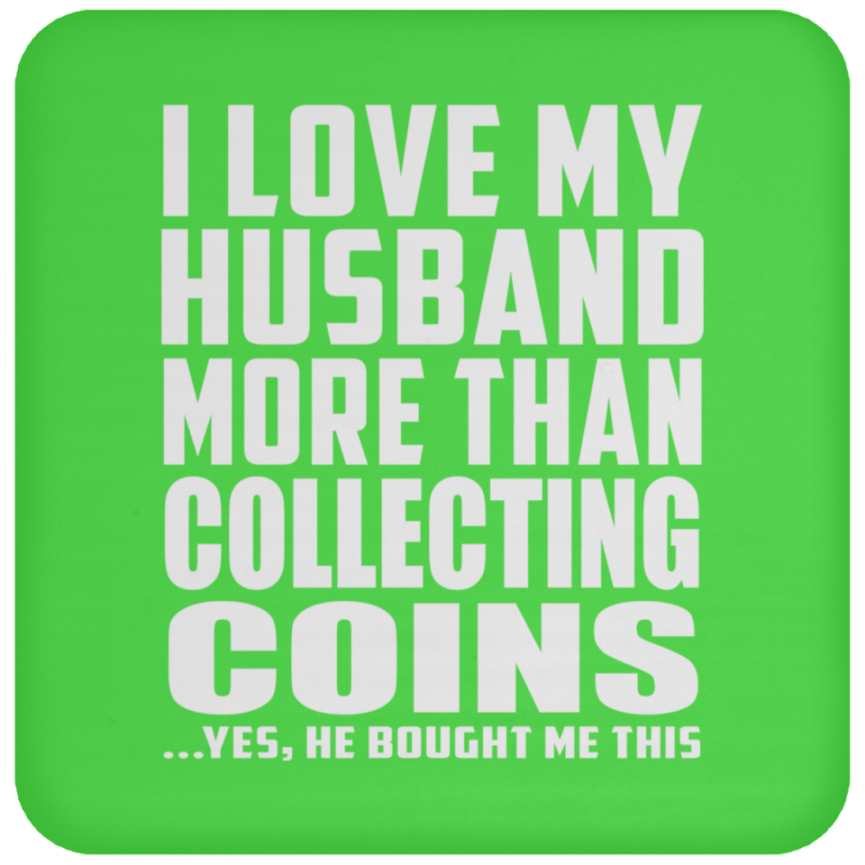 I Love My Husband More Than Collecting Coins - Drink Coaster