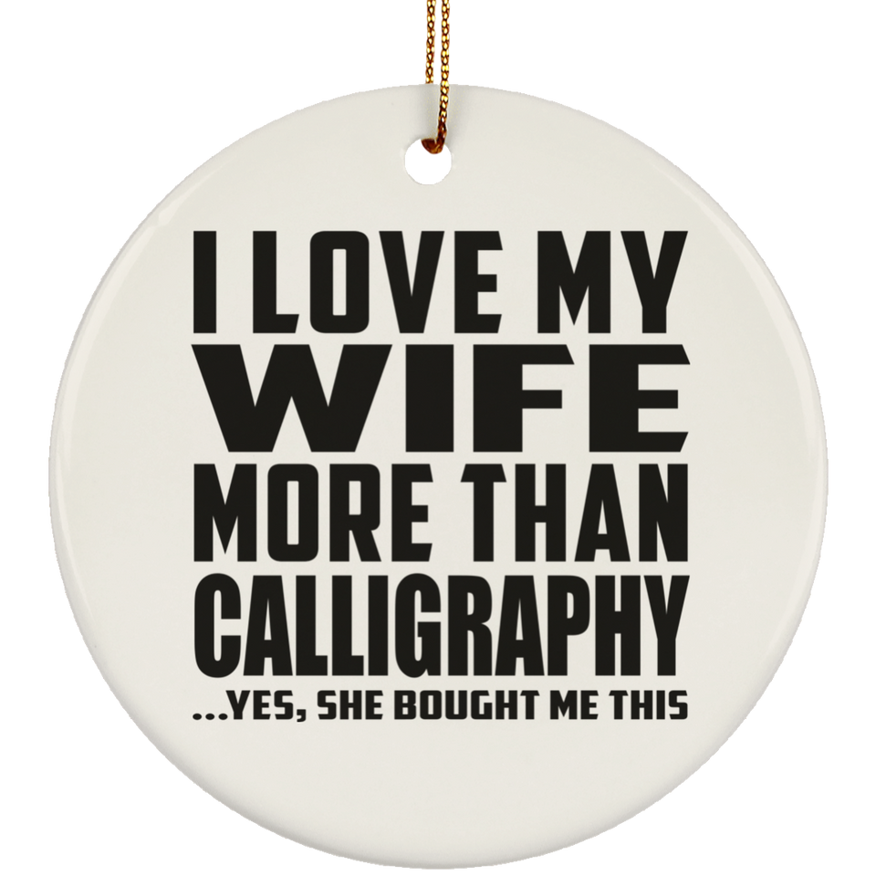 I Love My Wife More Than Calligraphy - Circle Ornament