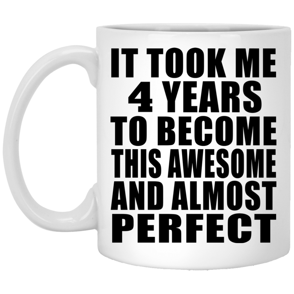 4th Birthday Took 4 Years To Become Awesome & Perfect - 11 Oz Coffee Mug