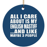 All I Care About Is My English Mastiff - Circle Ornament
