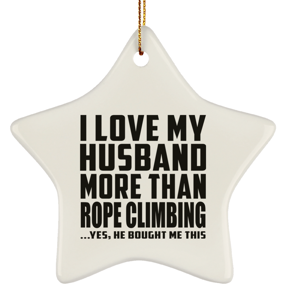 I Love My Husband More Than Rope Climbing - Star Ornament