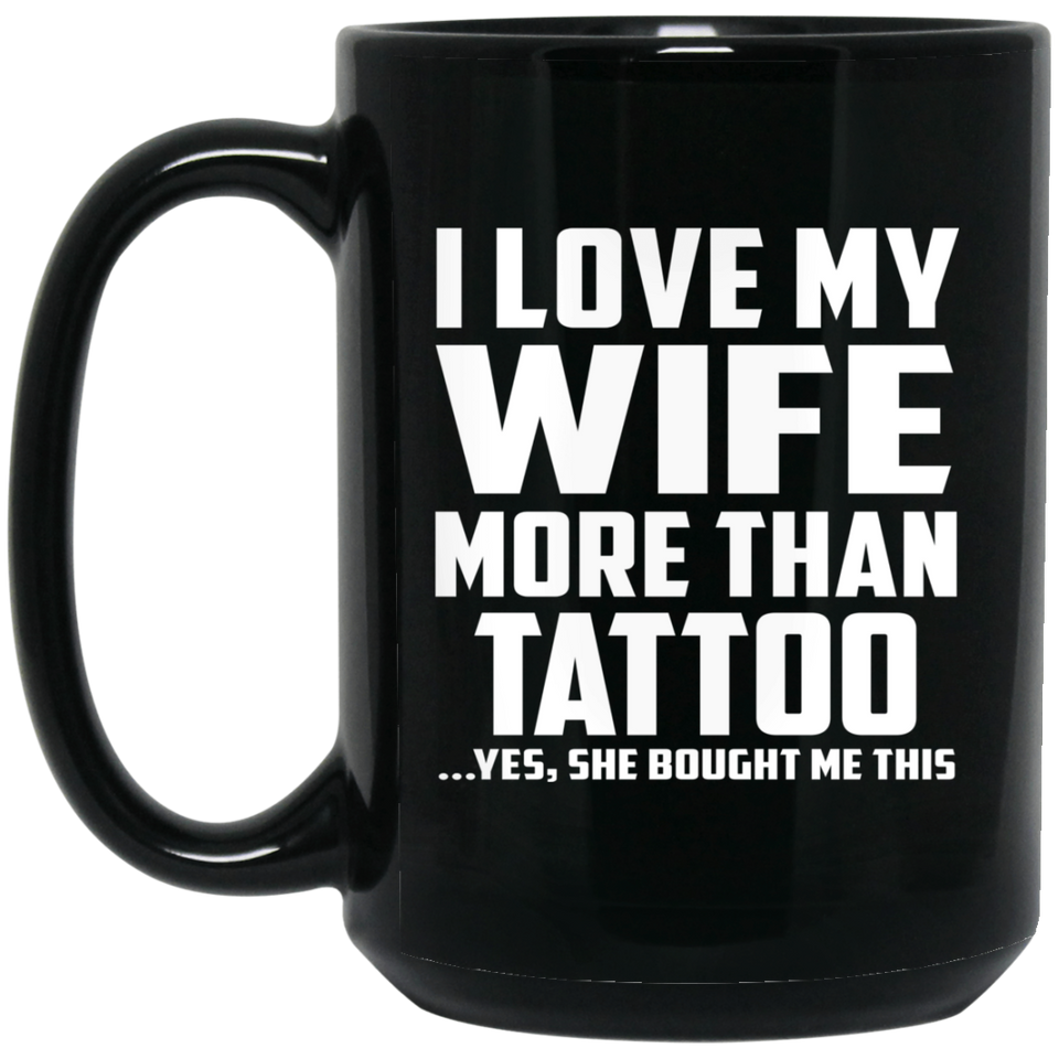I Love My Wife More Than Tattoo - 15 Oz Coffee Mug Black