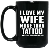 I Love My Wife More Than Tattoo - 15 Oz Coffee Mug Black