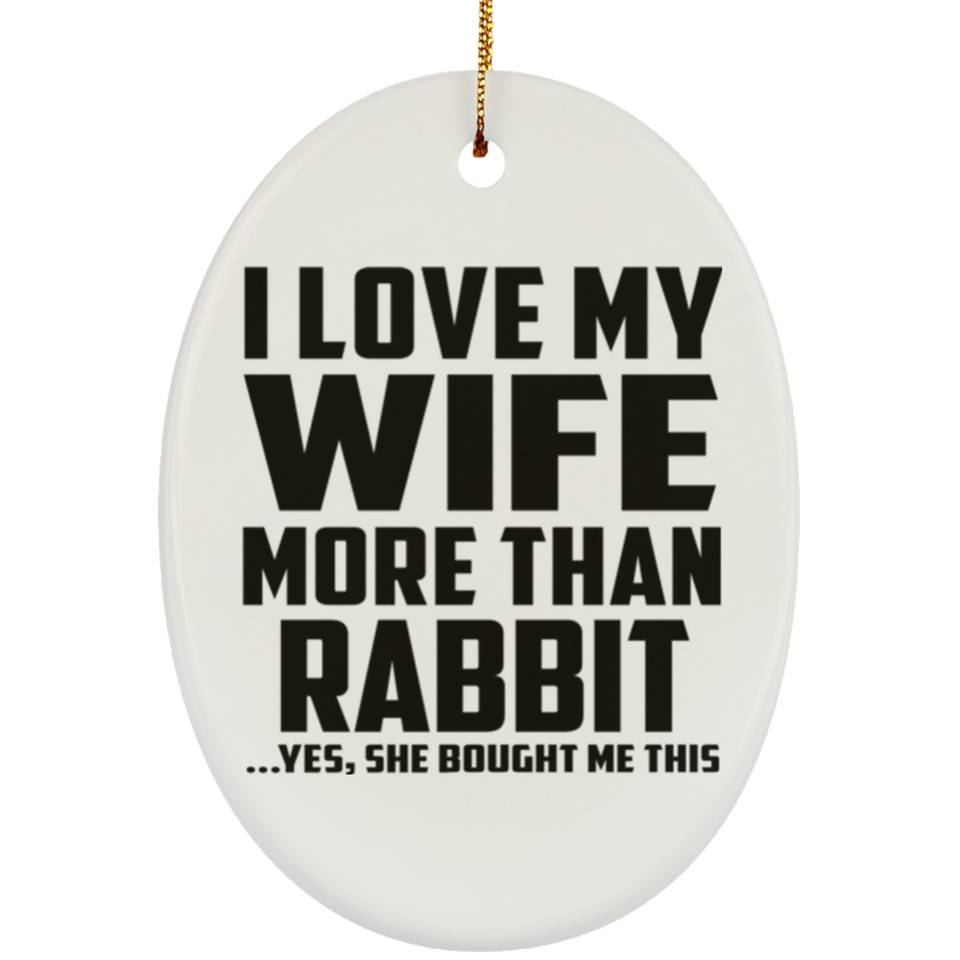 I Love My Wife More Than Rabbit - Oval Ornament