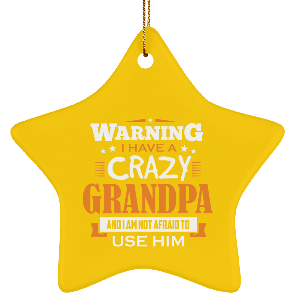 Warning I Have A Crazy Grandpa & I Am Not Afraid To Use Him - Star Ornament