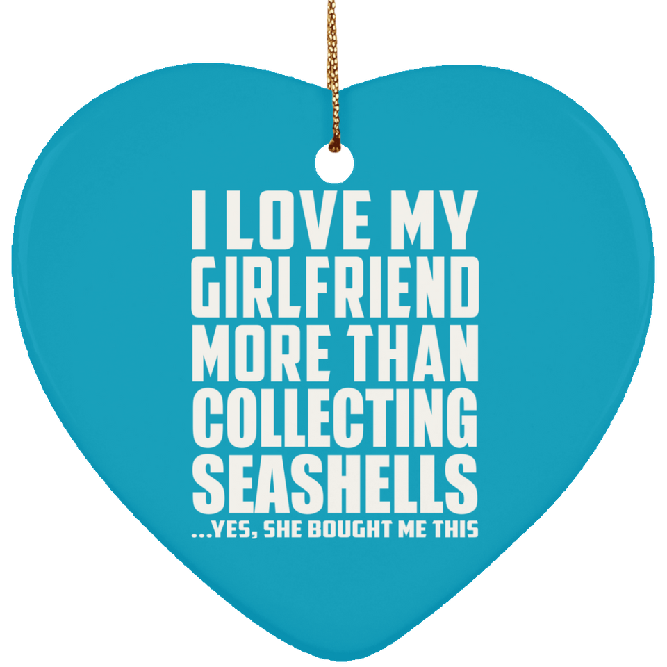 I Love My Girlfriend More Than Collecting Seashells - Heart Ornament
