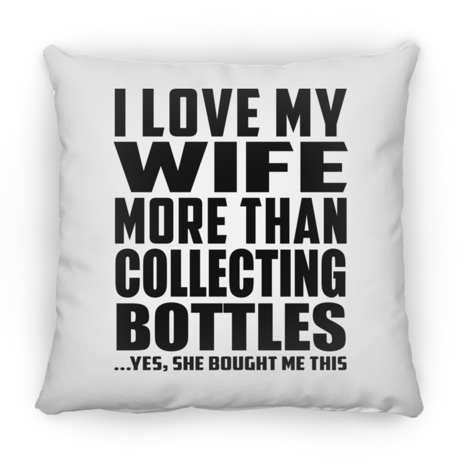 I Love My Wife More Than Collecting Bottles - Throw Pillow