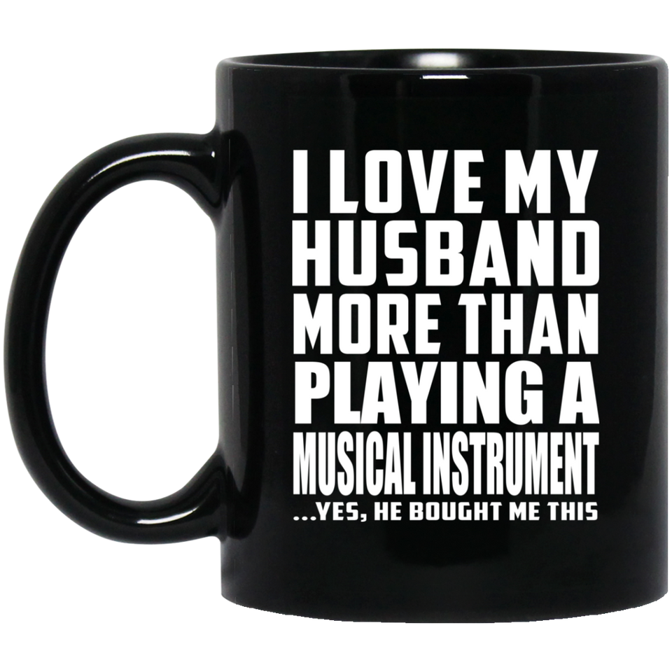I Love My Husband More Than Playing A Musical Instrument - 11 Oz Coffee Mug Black