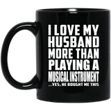 I Love My Husband More Than Playing A Musical Instrument - 11 Oz Coffee Mug Black