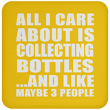 All I Care About Is Collecting Bottles - Drink Coaster