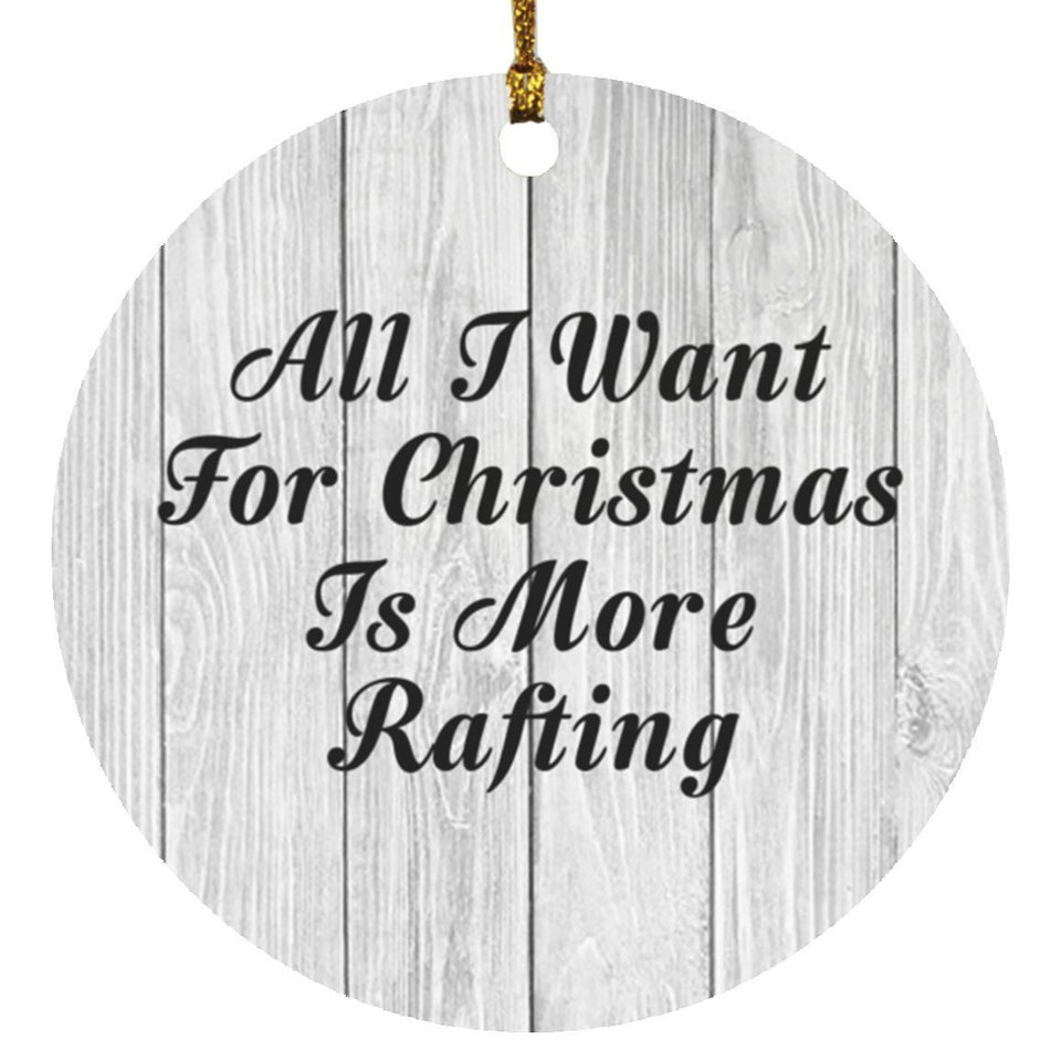 All I Want For Christmas Is More Rafting - Circle Ornament F