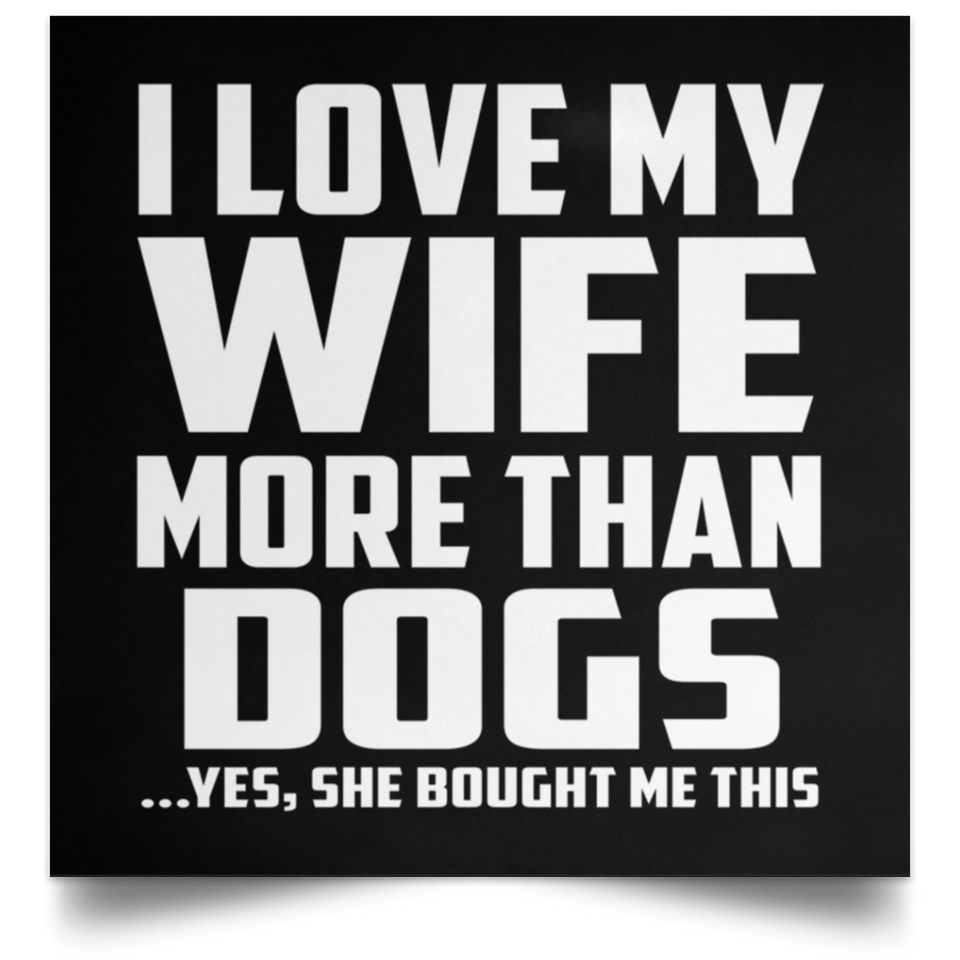 I Love My Wife More Than Dogs - Poster Square