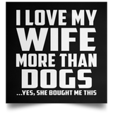 I Love My Wife More Than Dogs - Poster Square