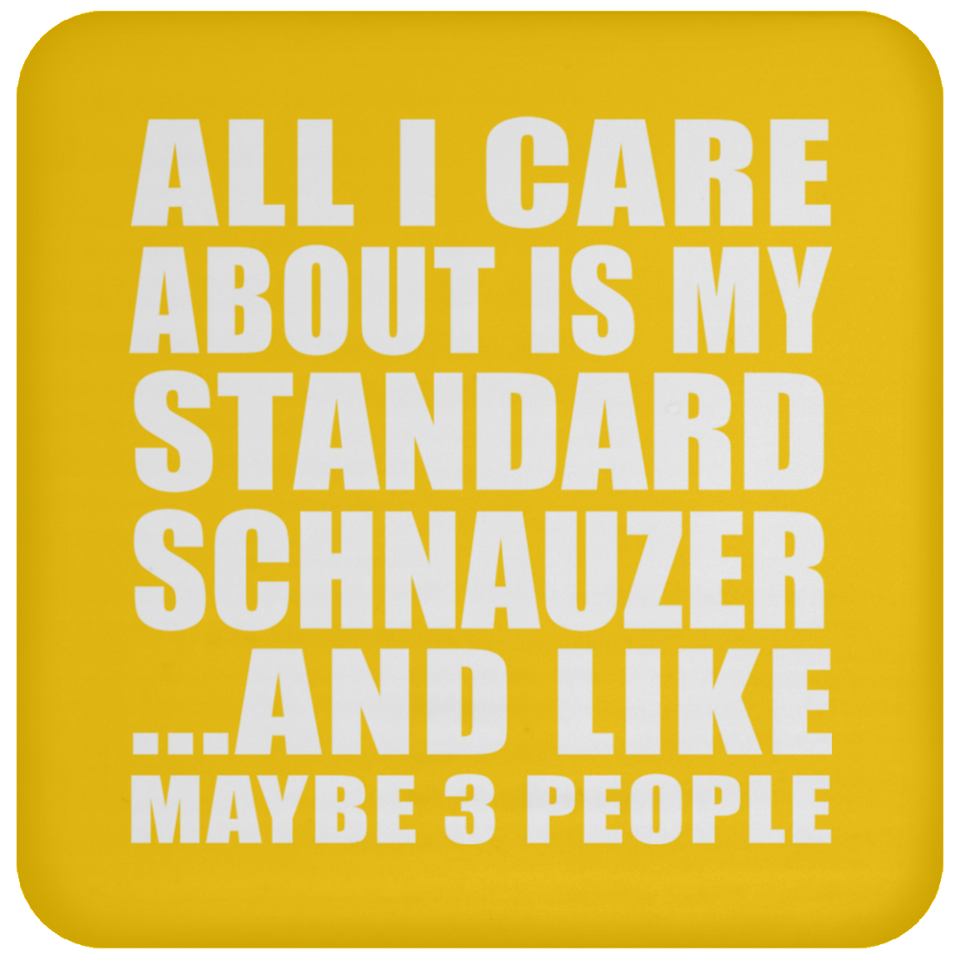 All I Care About Is My Standard Schnauzer - Drink Coaster