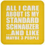 All I Care About Is My Standard Schnauzer - Drink Coaster