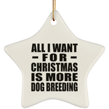 All I Want For Christmas Is More Dog Breeding - Star Ornament