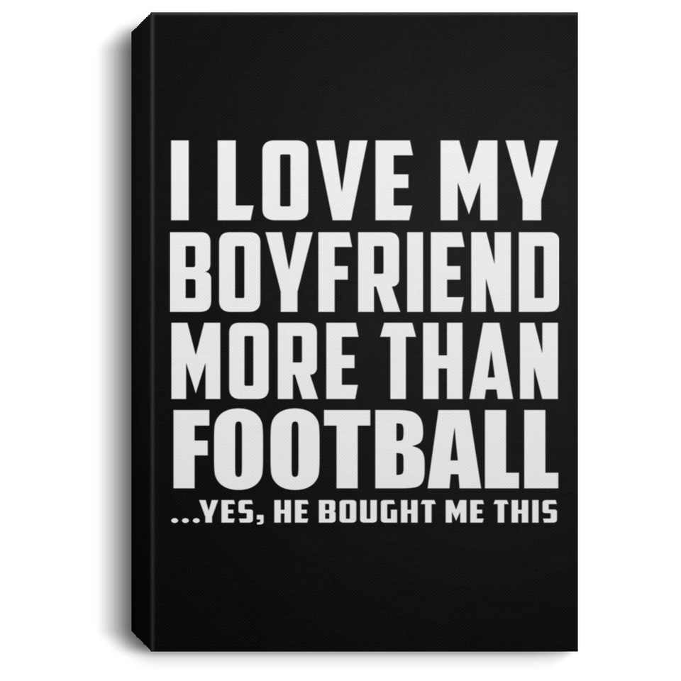 I Love My Boyfriend More Than Football - Canvas Portrait