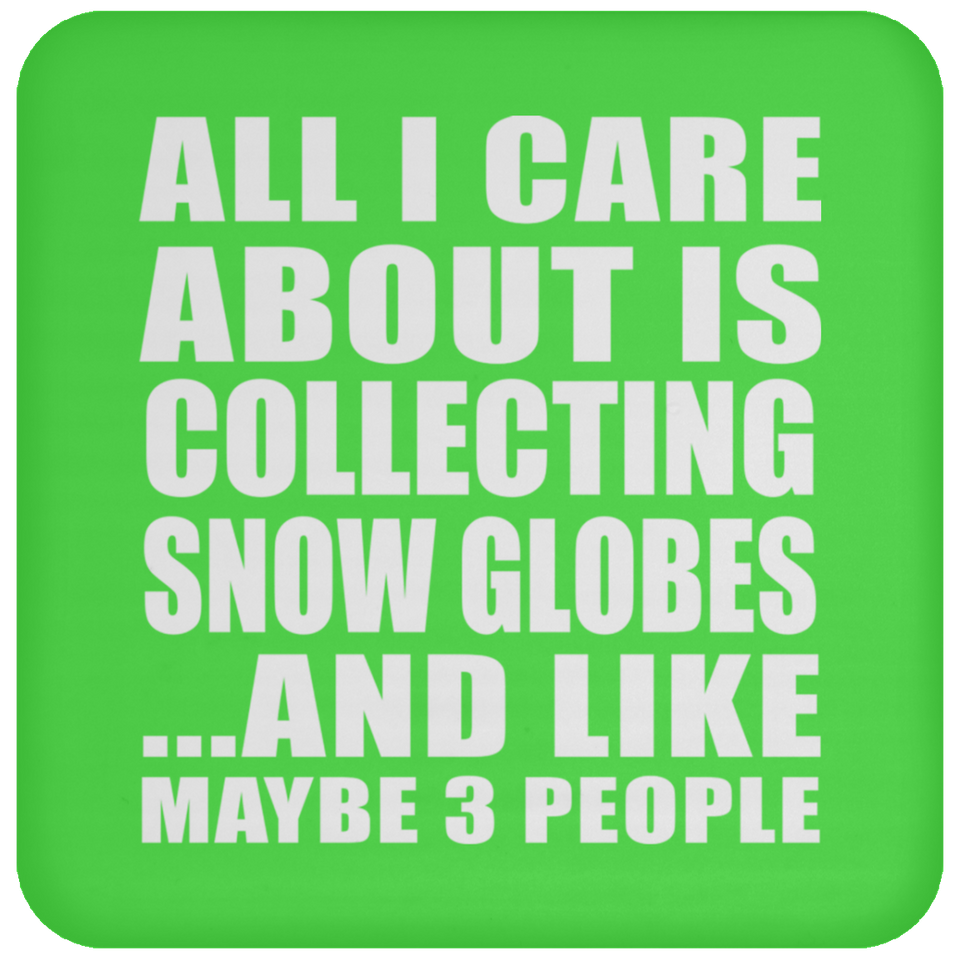 All I Care About Is Collecting Snow Globes - Drink Coaster
