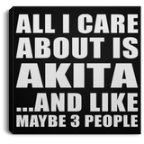 All I Care About Is Akita - Canvas Square