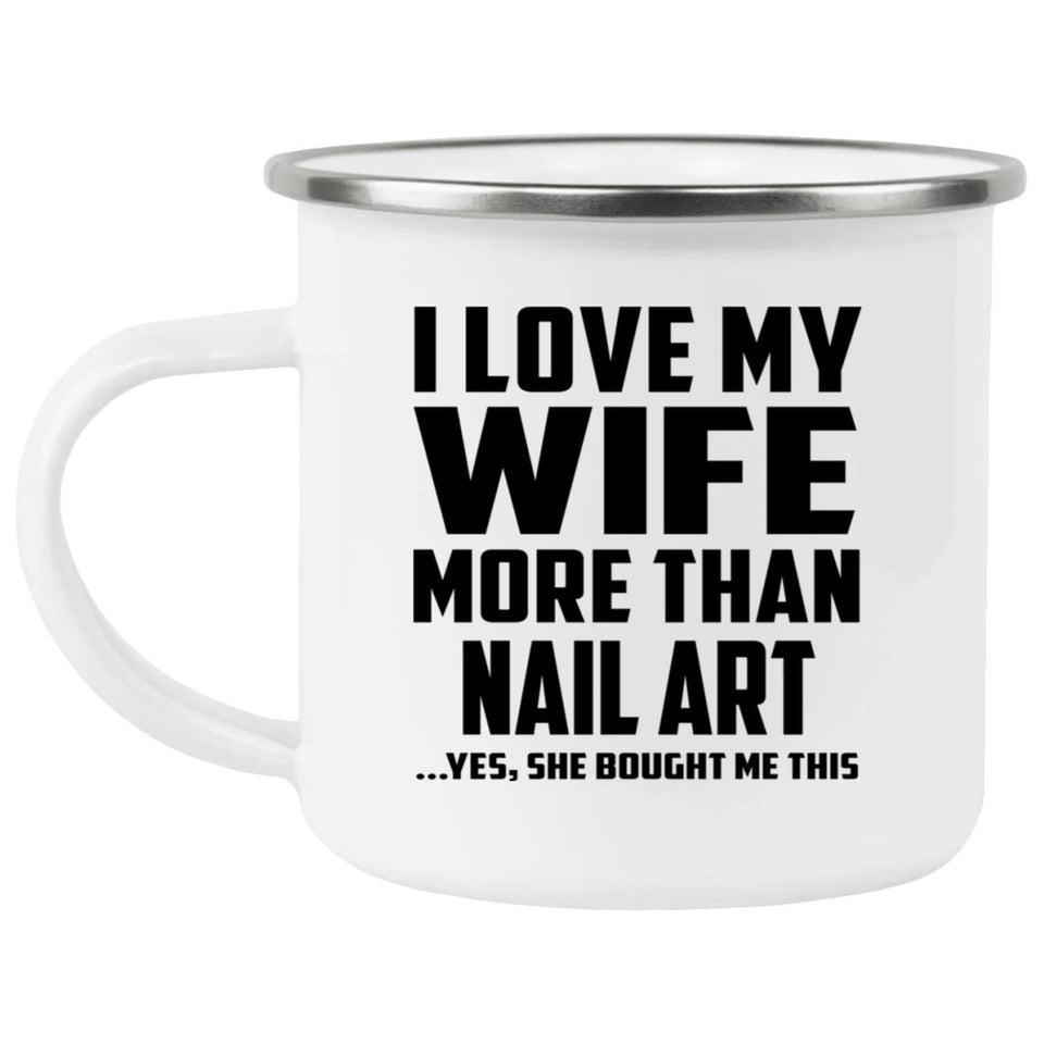 I Love My Wife More Than Nail Art - 12oz Camping Mug