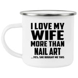 I Love My Wife More Than Nail Art - 12oz Camping Mug